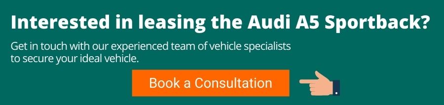 Green background with white text that reads Interested in leasing the Audi A5 Sportback? Get in touch with our experienced team of vehicle specialists to secure your ideal vehicle. Below is an orange button with white text that reads Book a consultation