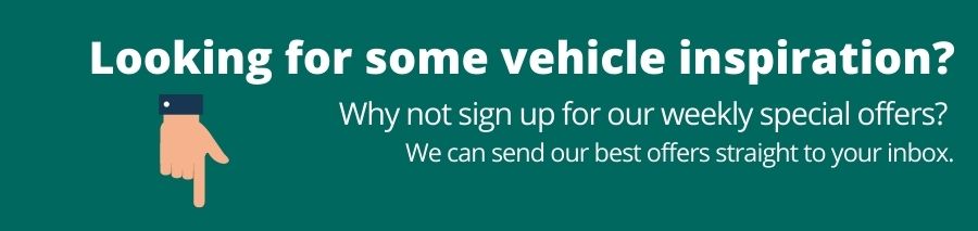 Green background with white text that reads Looking for some vehicle inspiration? Why not sign up for our weekly special offers? We can send our best offers straight to your inbox? On the left is a hand pointing down towards a orange button with white text that reads sign up