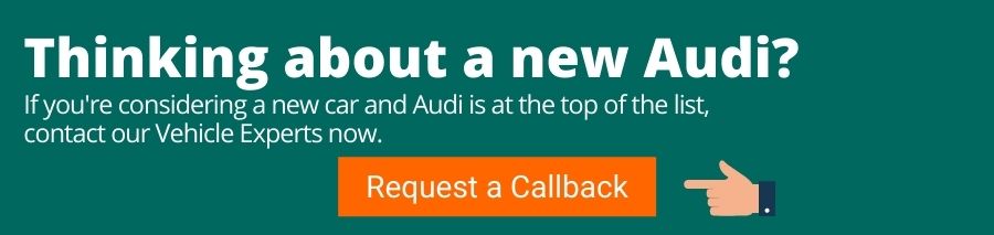 Green background with white text that reads Thinking about a new Audi? If you're considering a new car and Audi is at the top of the list, contact our Vehicle Experts now. Below is an orange button with white text that reads Request a callback