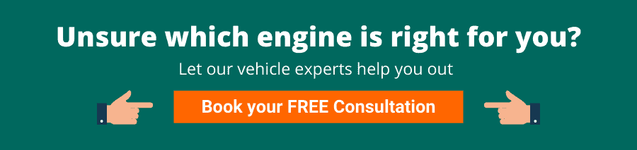 Unsure which engine is right for you? Let our vehicle experts help you out. Book your FREE Consultation.