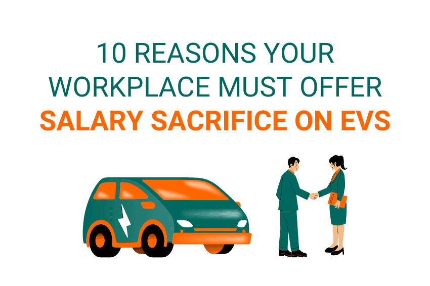 10 REASONS YOUR WORKPLACE MUST OFFER SALARY SACRIFICE ON EVS in green and orange text below is a green and orange icon of an electric car and an employer and employee shaking hands