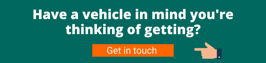 Green background with white text that reads Have a vehicle in mind you're thinking of getting? Get in touch