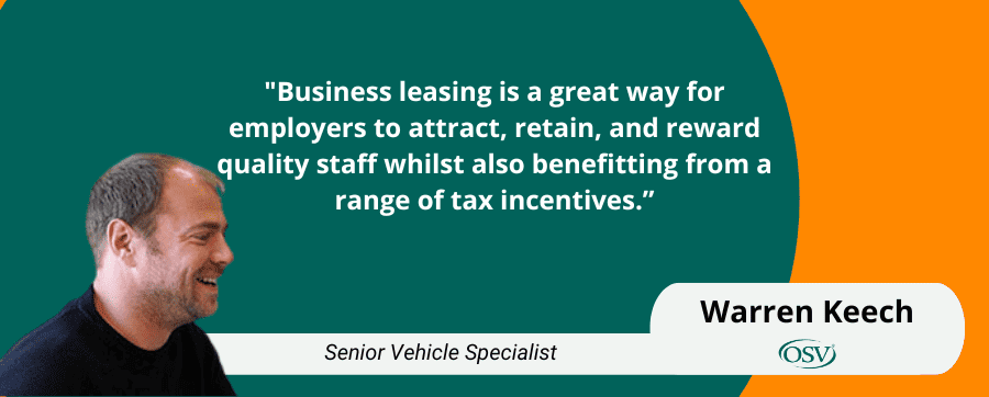 "Business leasing is a great way for employers to attract, retain, and reward quality staff whilst also benefitting from a range of tax incentives.” Senior Vehicle Specialist Warren Keech OSV